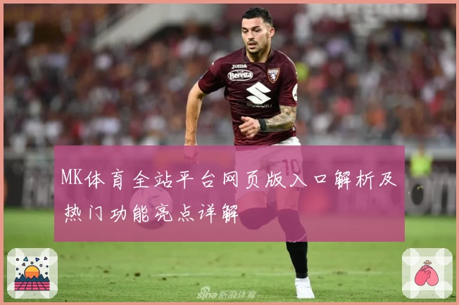 MK体育全站平台网页版入口解析及热门功能亮点详解