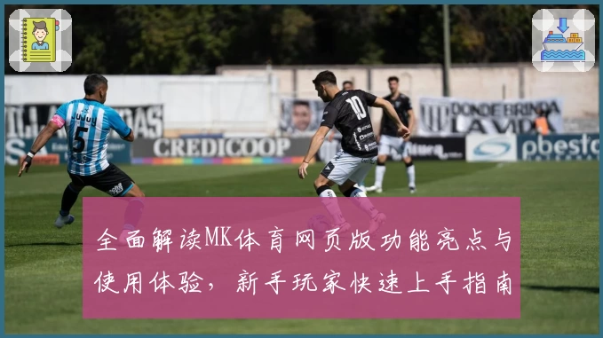 全面解读MK体育网页版功能亮点与使用体验，新手玩家快速上手指南