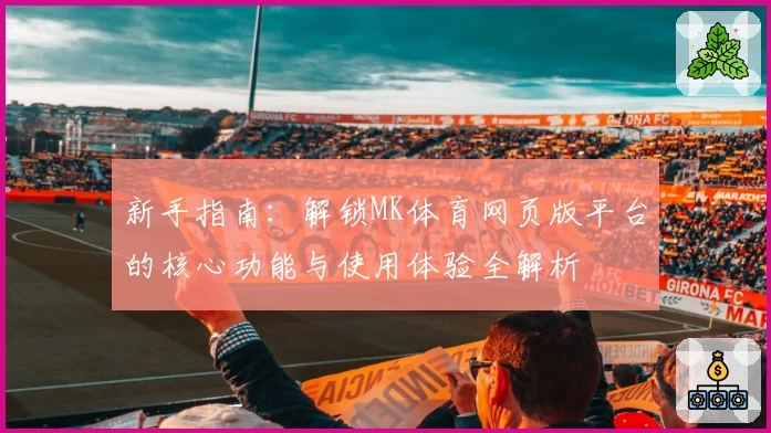 新手指南：解锁MK体育网页版平台的核心功能与使用体验全解析