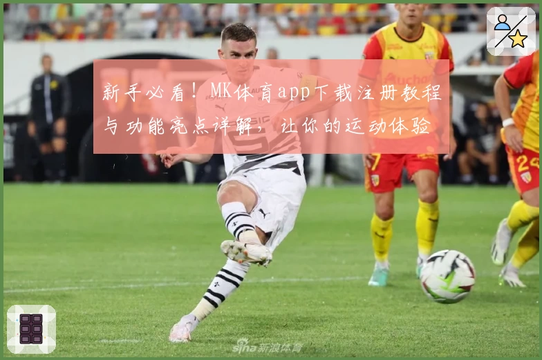 新手必看!MK体育app下载注册教程与功能亮点详解,让你的运动体验更上一层楼
